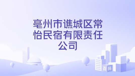 亳州市谯城区常怡民宿有限责任公司