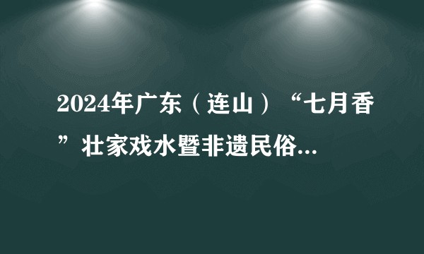 2024年广东（连山）“七月香”壮家戏水暨非遗民俗文化系列活动