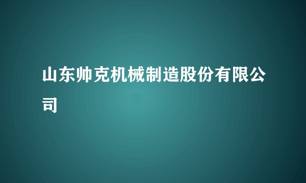 山东帅克机械制造股份有限公司