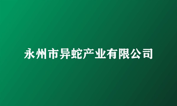 永州市异蛇产业有限公司