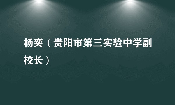 杨奕(贵阳市第三实验中学副校长)