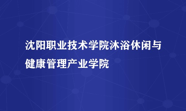 沈阳职业技术学院沐浴休闲与健康管理产业学院