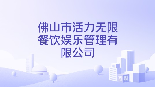 佛山市活力无限餐饮娱乐管理有限公司