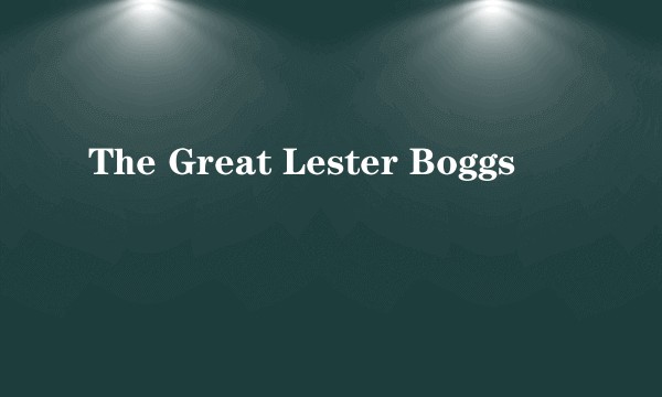 The Great Lester Boggs