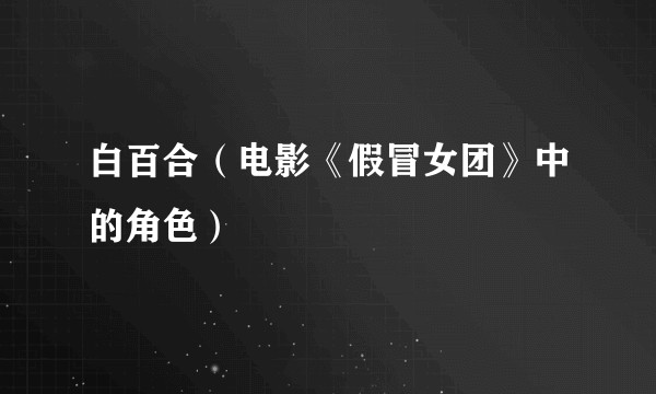 白百合(电影《假冒女团》中的角色)