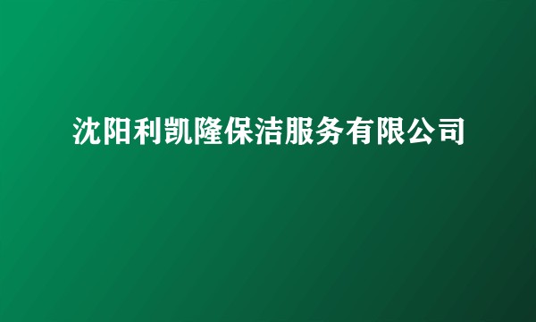 沈阳利凯隆保洁服务有限公司