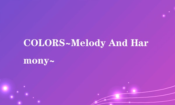 COLORS~Melody And Harmony~