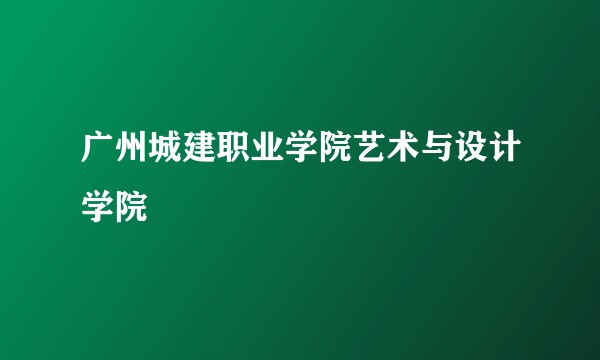 广州城建职业学院艺术与设计学院