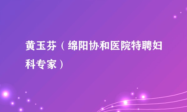 黄玉芬（绵阳协和医院特聘妇科专家）