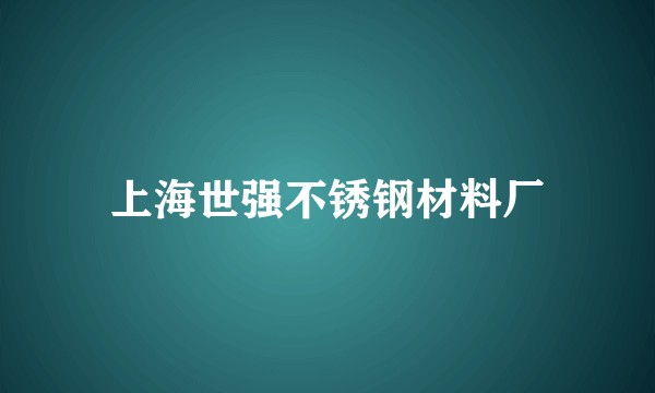 上海世强不锈钢材料厂