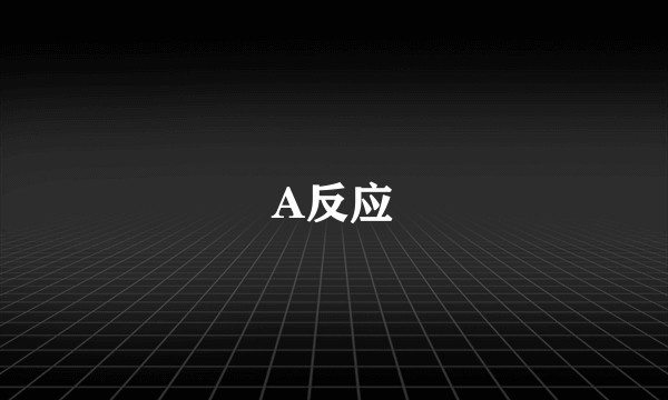 A反应
