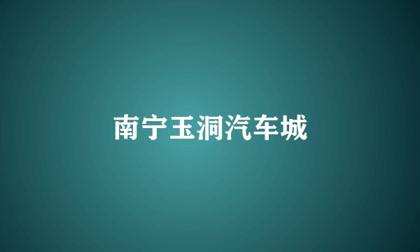 南宁玉洞汽车城