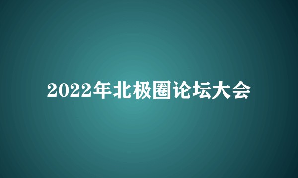 2022年北极圈论坛大会