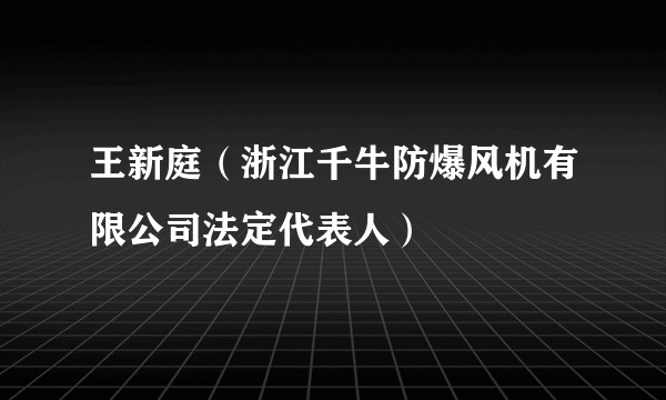 王新庭（浙江千牛防爆风机有限公司法定代表人）