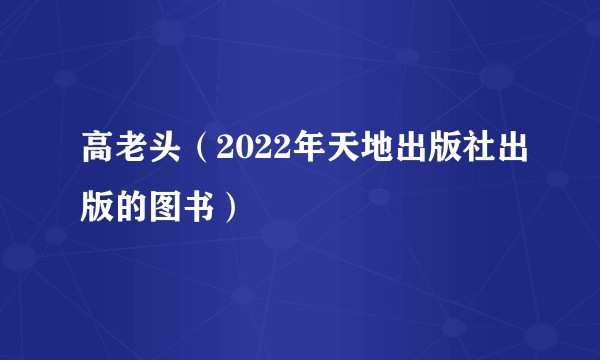 高老头（2022年天地出版社出版的图书）