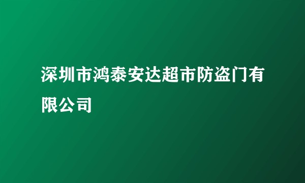 深圳市鸿泰安达超市防盗门有限公司