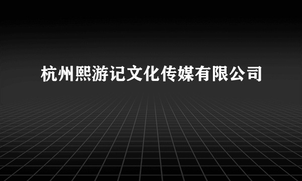 杭州熙游记文化传媒有限公司