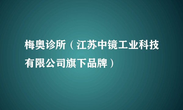 梅奥诊所(江苏中镜工业科技有限公司旗下品牌)