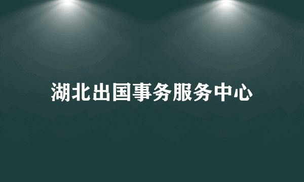 湖北出国事务服务中心