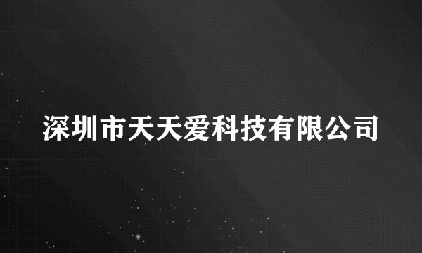 深圳市天天爱科技有限公司