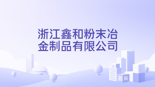 浙江鑫和粉末冶金制品有限公司