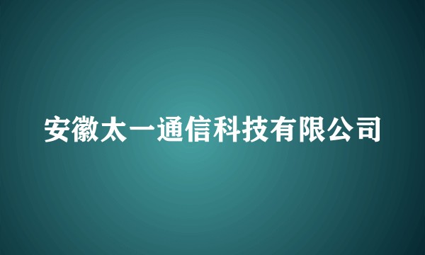 安徽太一通信科技有限公司