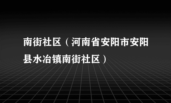 南街社区（河南省安阳市安阳县水冶镇南街社区）