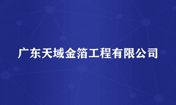 广东天域金箔工程有限公司