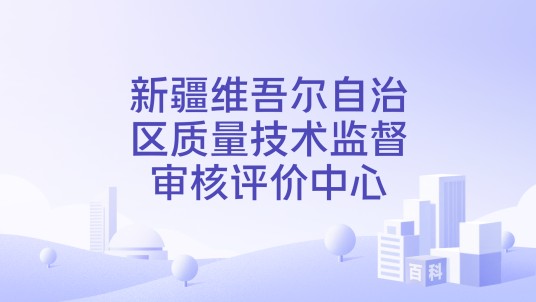 新疆维吾尔自治区质量技术监督审核评价中心