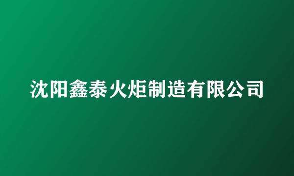 沈阳鑫泰火炬制造有限公司