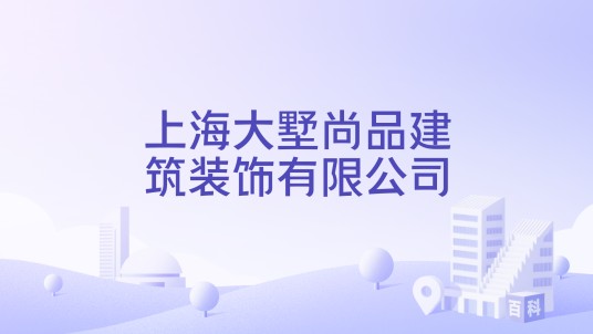 上海大墅尚品建筑装饰有限公司