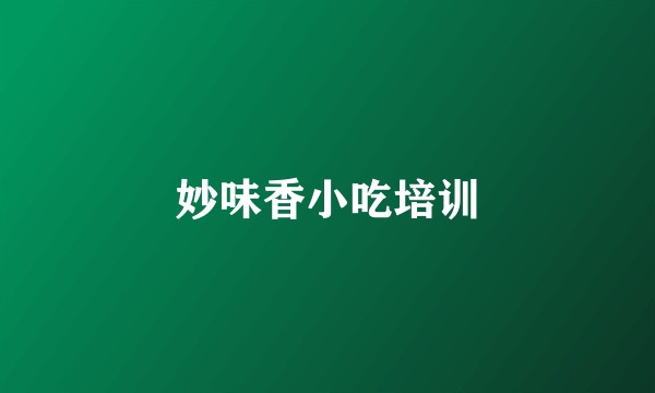 妙味香小吃培训