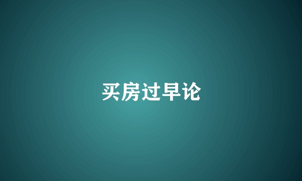 买房过早论