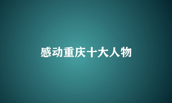 感动重庆十大人物