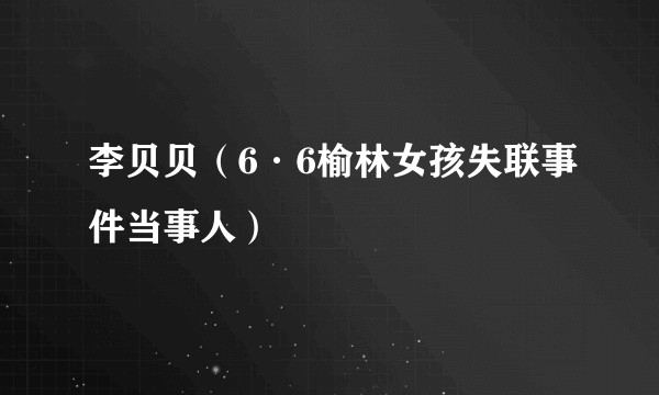 李贝贝（6·6榆林女孩失联事件当事人）