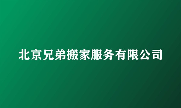 北京兄弟搬家服务有限公司