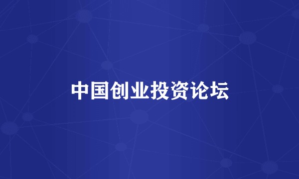 中国创业投资论坛