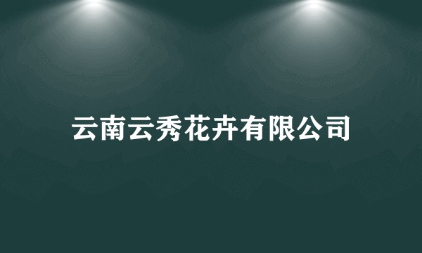 云南云秀花卉有限公司
