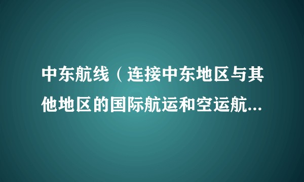 中东航线(连接中东地区与其他地区的国际航运和空运航线网络)
