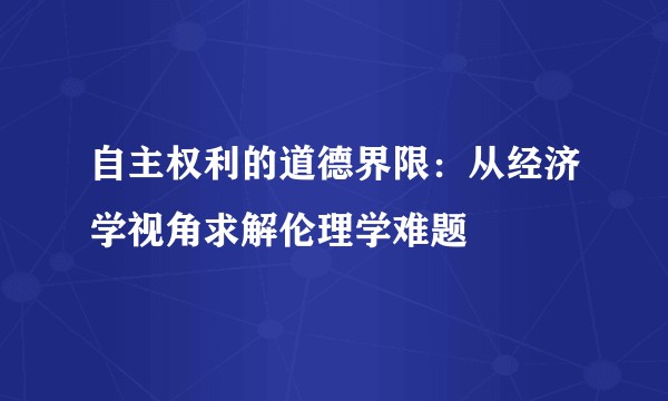 自主权利的道德界限：从经济学视角求解伦理学难题