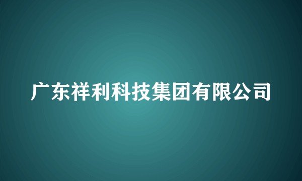 广东祥利科技集团有限公司