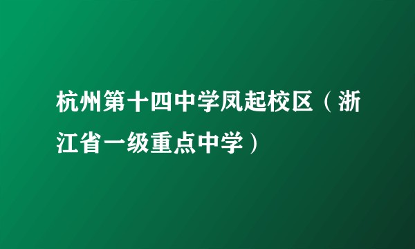 杭州第十四中学凤起校区(浙江省一级重点中学)