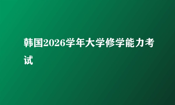 韩国2026学年大学修学能力考试