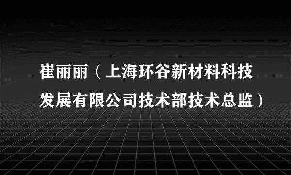 崔丽丽(上海环谷新材料科技发展有限公司技术部技术总监)