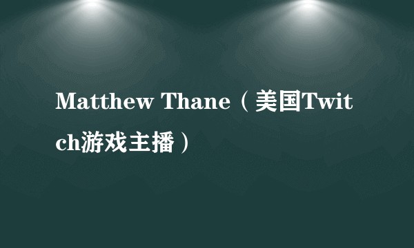 Matthew Thane（美国Twitch游戏主播）