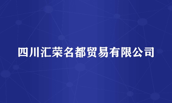 四川汇荣名都贸易有限公司