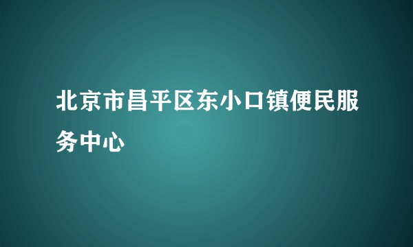 北京市昌平区东小口镇便民服务中心