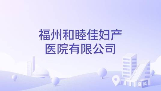 福州和睦佳妇产医院有限公司