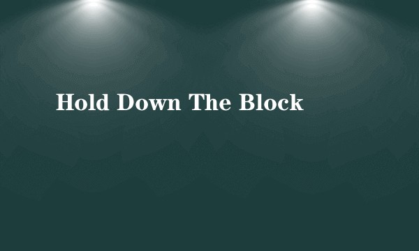 Hold Down The Block