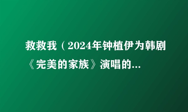 救救我（2024年钟植伊为韩剧《完美的家族》演唱的OST）